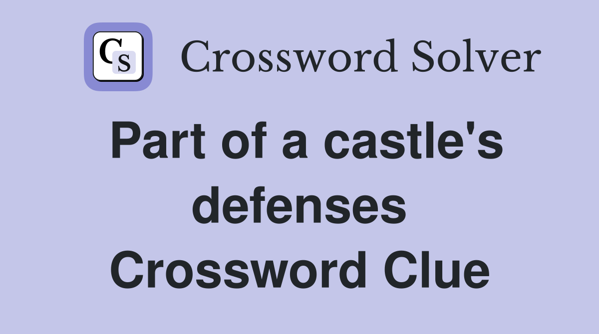 Part of a castle's defenses Crossword Clue