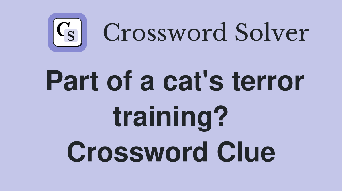 Part of a cat's terror training? Crossword Clue