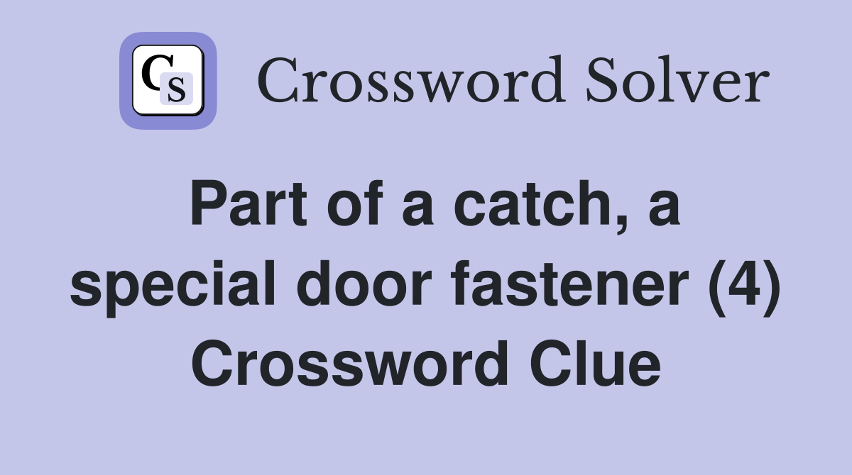 Part of a catch, a special door fastener (4) Crossword Clue