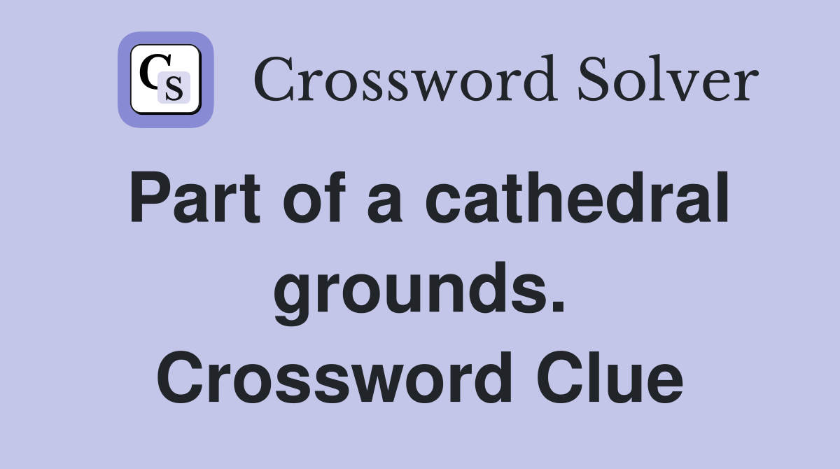 Part of a cathedral grounds. Crossword Clue