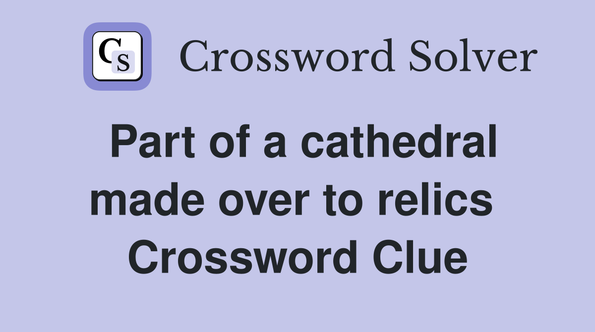 Part of a cathedral made over to relics  Crossword Clue