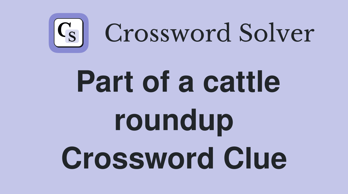 Part of a cattle roundup Crossword Clue