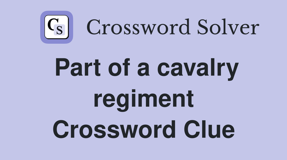 Part of a cavalry regiment Crossword Clue