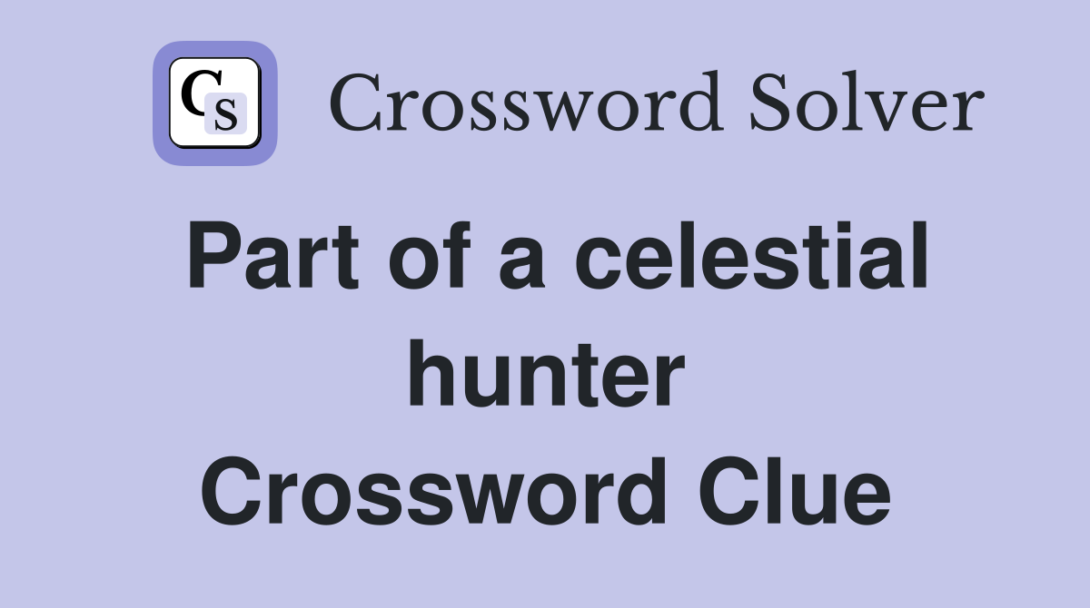 Part of a celestial hunter Crossword Clue