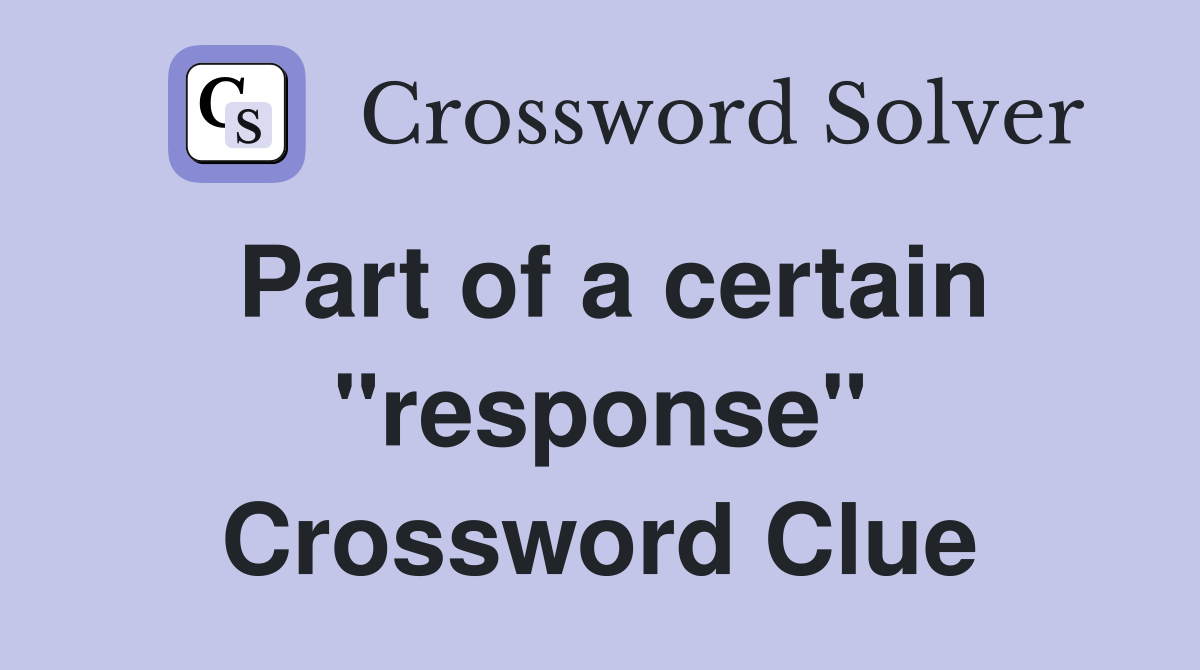 Part of a certain "response" Crossword Clue