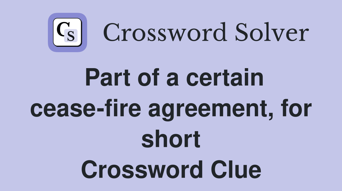 Part of a certain cease-fire agreement, for short Crossword Clue