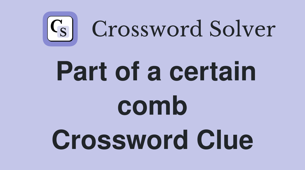 Part of a certain comb Crossword Clue