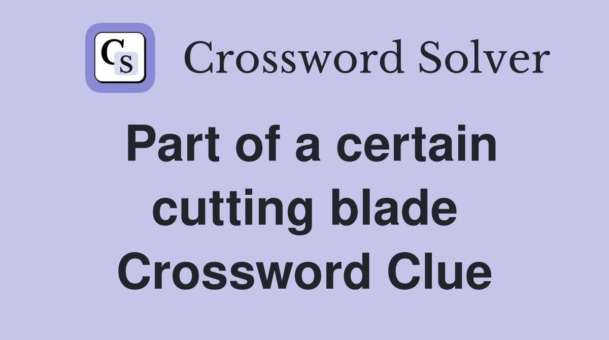Part of a certain cutting blade Crossword Clue
