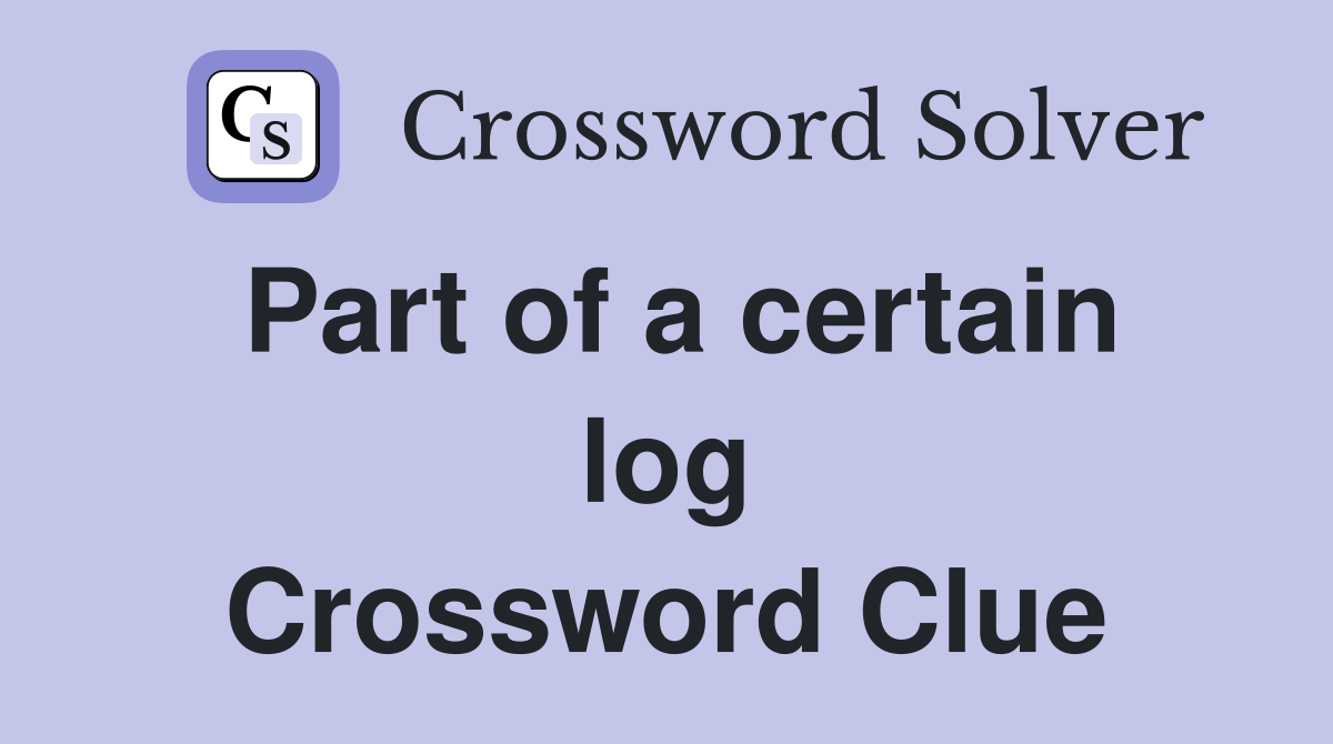 Part of a certain log Crossword Clue