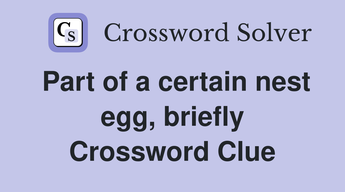 Part of a certain nest egg, briefly Crossword Clue