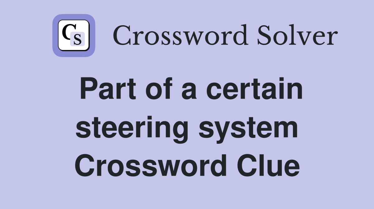 Part of a certain steering system Crossword Clue
