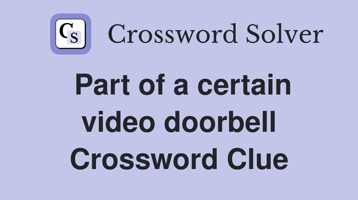 Part of a certain video doorbell Crossword Clue