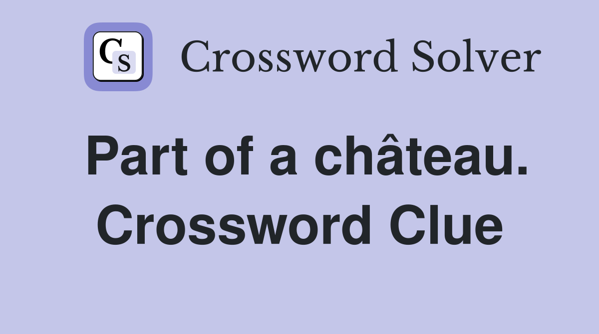 Part of a château. Crossword Clue