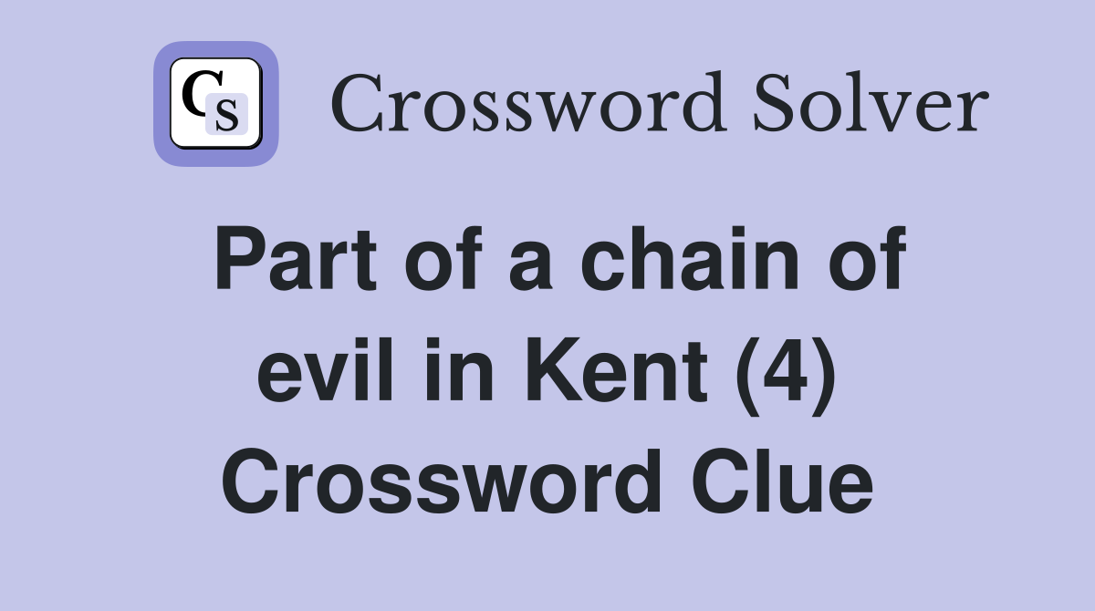 Part of a chain of evil in Kent (4) Crossword Clue