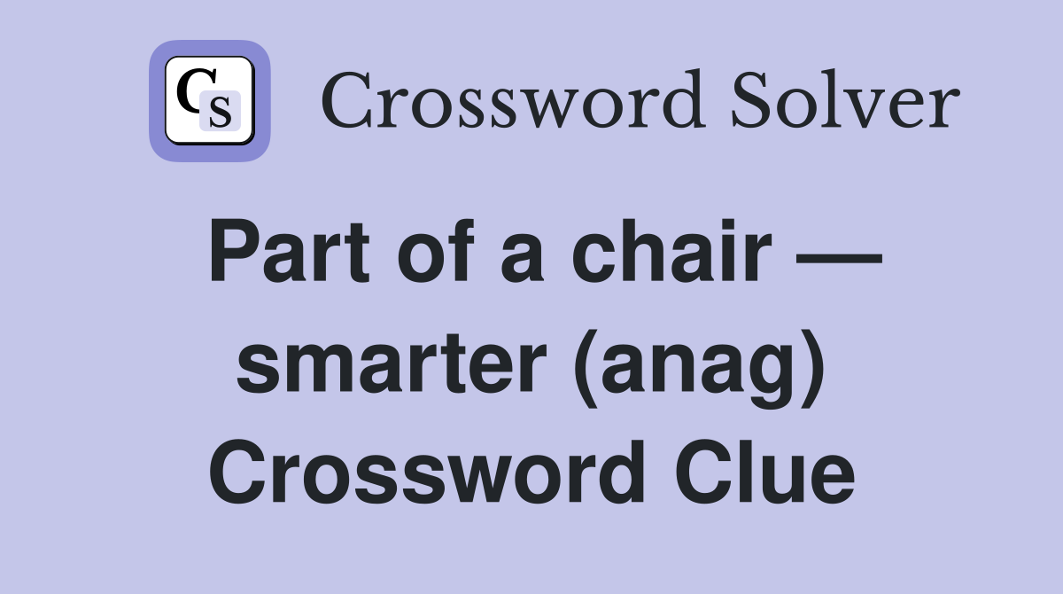 Part of a chair — smarter (anag) Crossword Clue