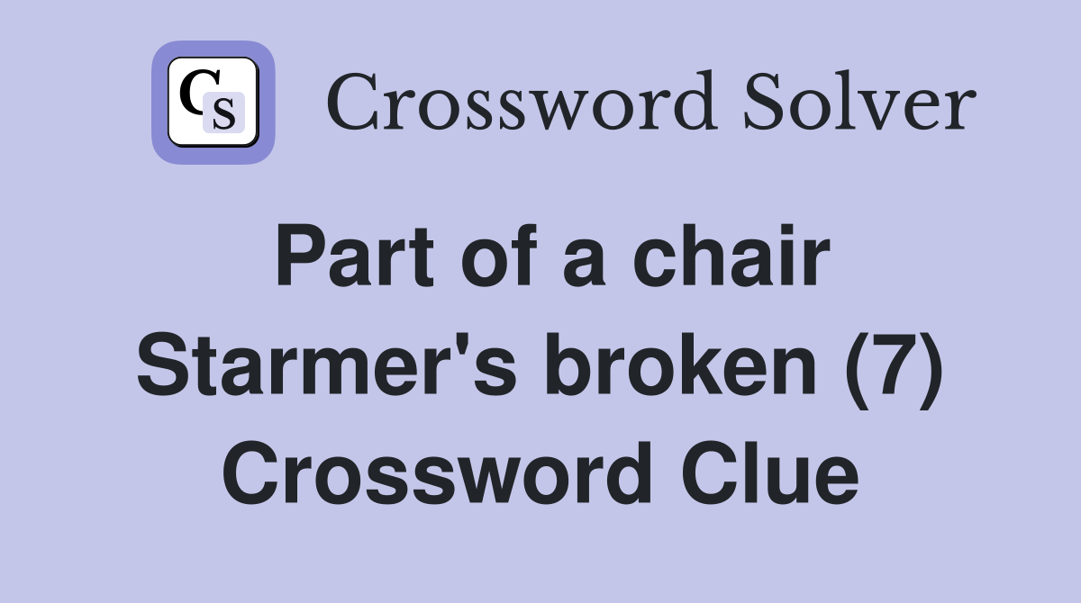 Part of a chair Starmer's broken (7) Crossword Clue