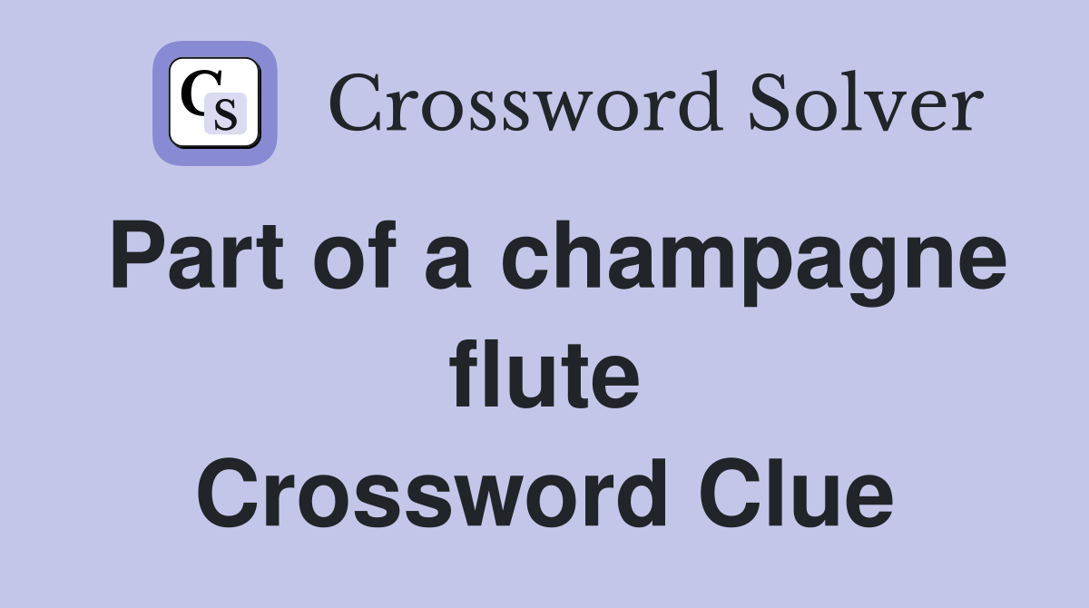 Part of a champagne flute Crossword Clue