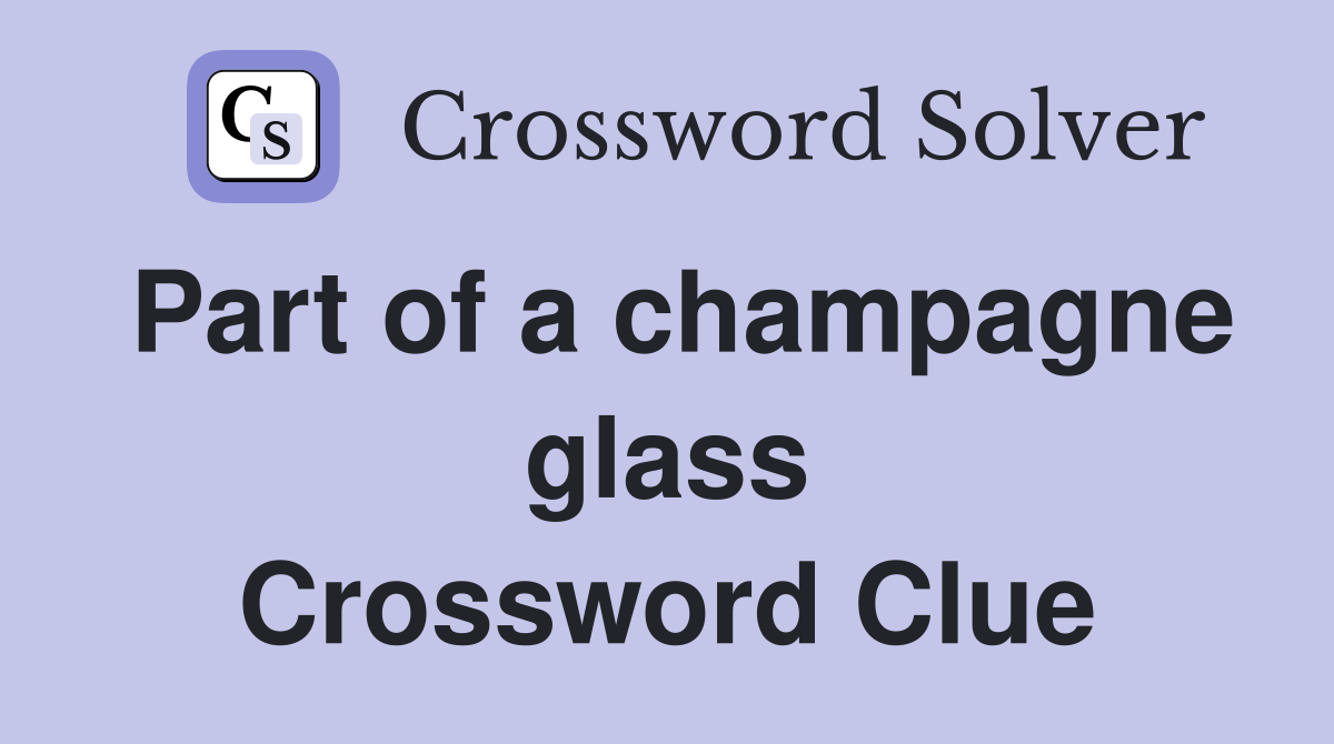 Part of a champagne glass Crossword Clue