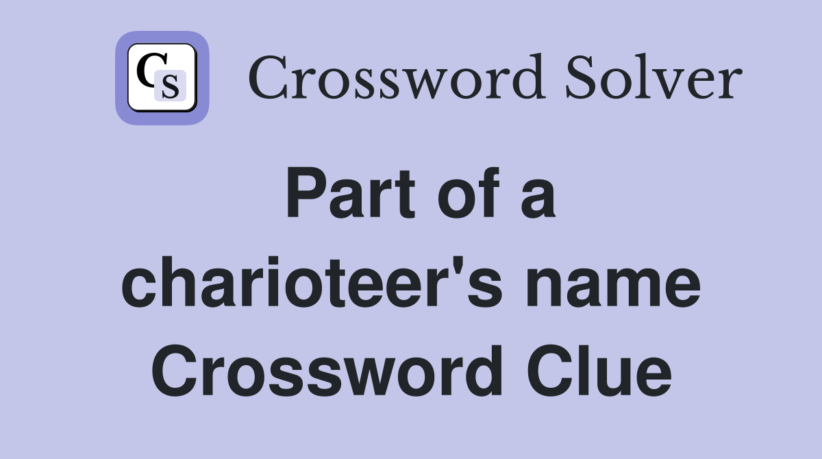 Part of a charioteer's name Crossword Clue