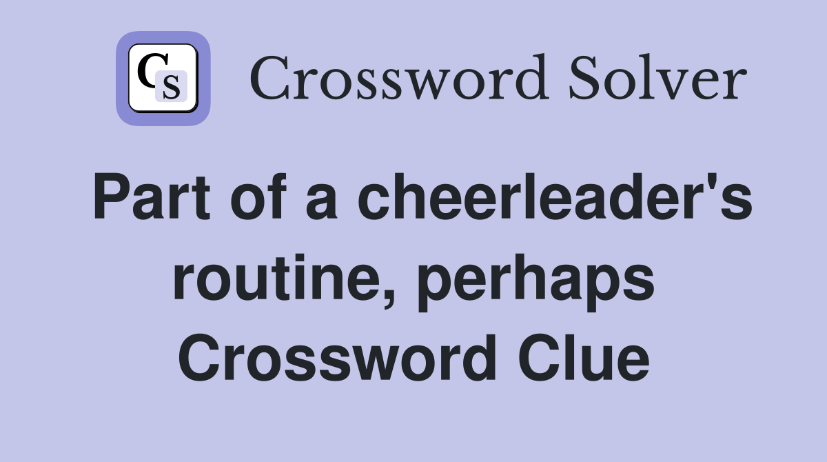 Part of a cheerleader's routine, perhaps Crossword Clue