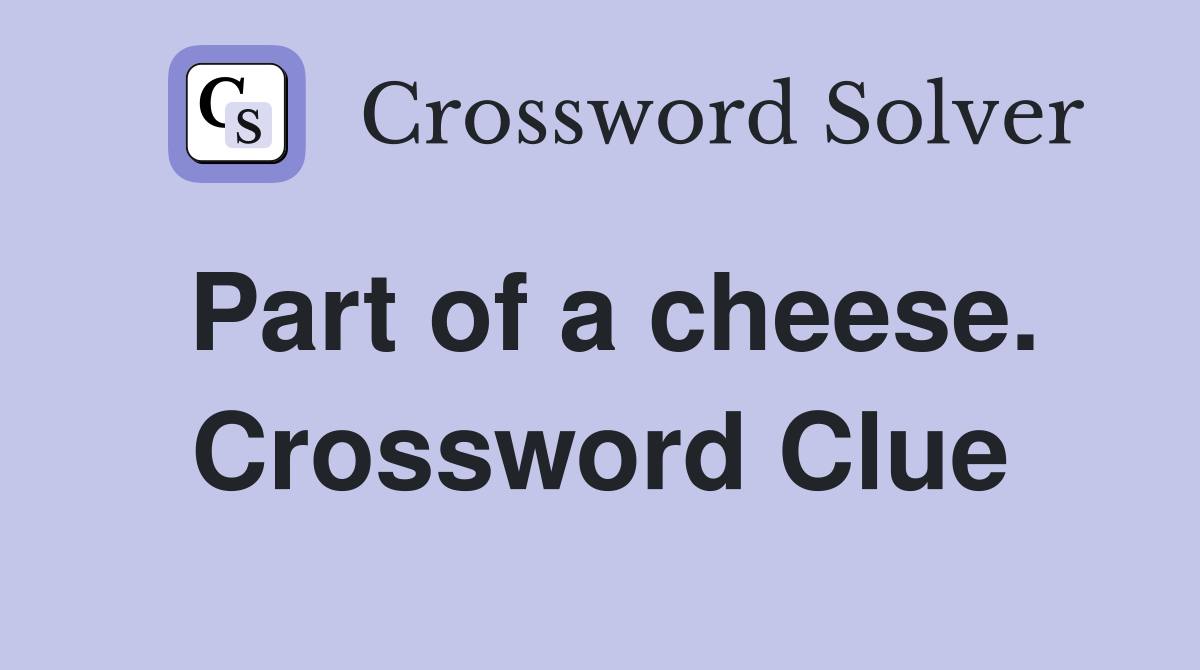 Part of a cheese. Crossword Clue