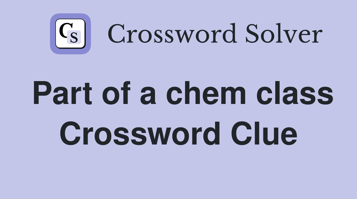 Part of a chem class Crossword Clue