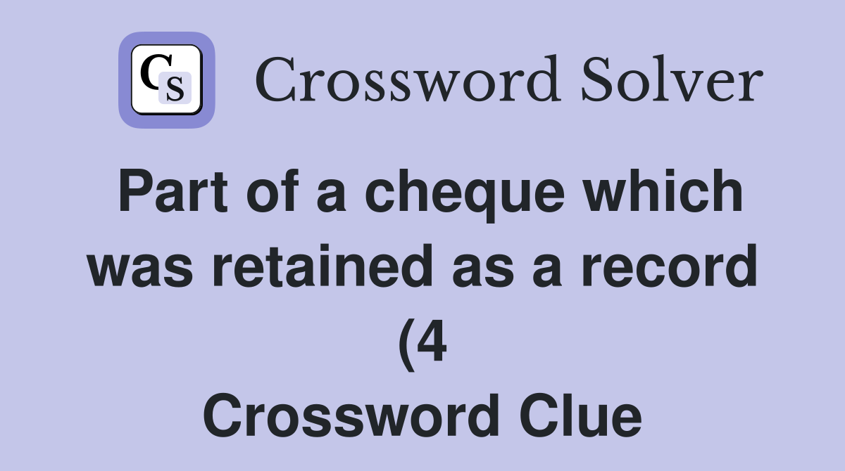 Part of a cheque which was retained as a record (4) Crossword Clue Part of a cheque which was retained as a record (4) Crossword Clue