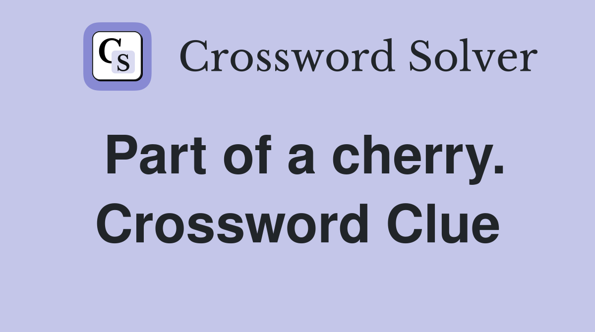Part of a cherry. Crossword Clue
