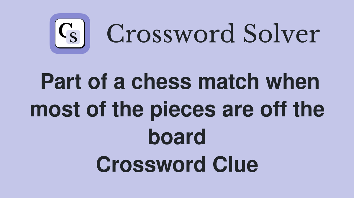 Part of a chess match when most of the pieces are off the board Crossword Clue