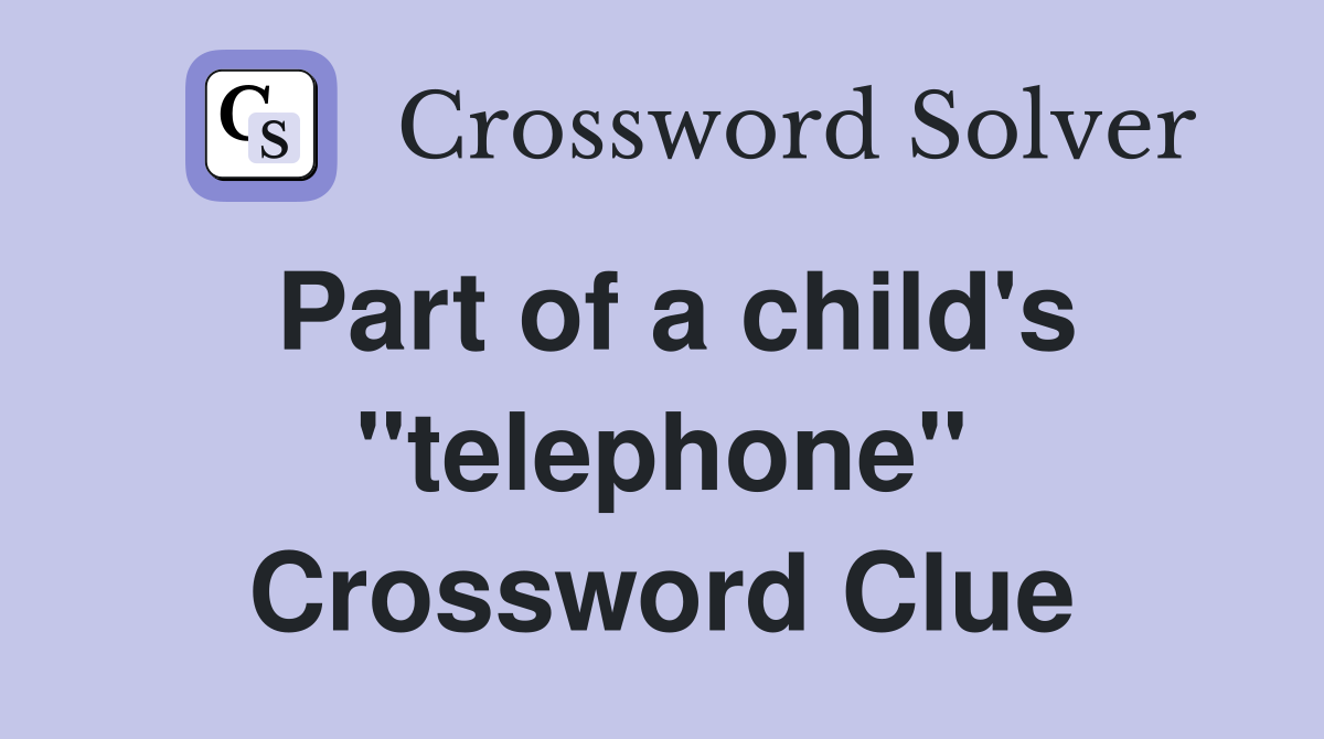 Part of a child's "telephone" Crossword Clue