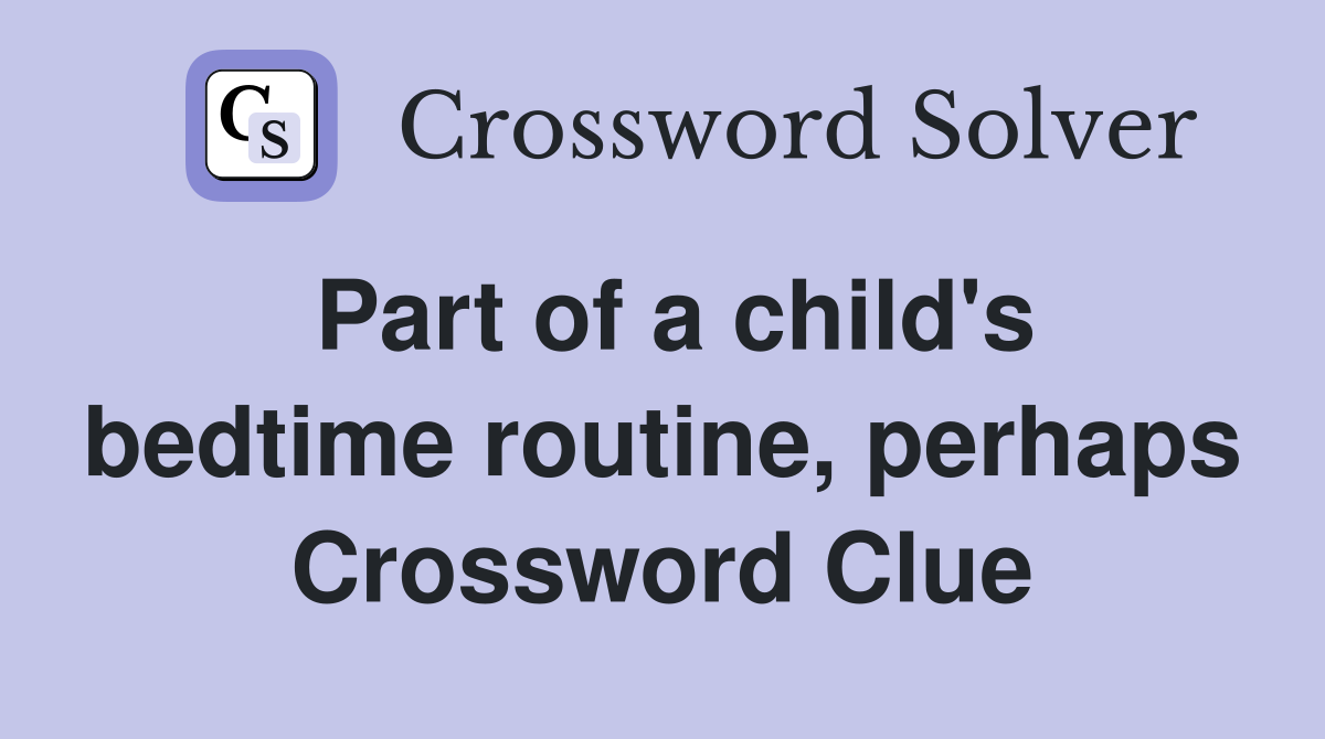 Part of a child's bedtime routine, perhaps Crossword Clue