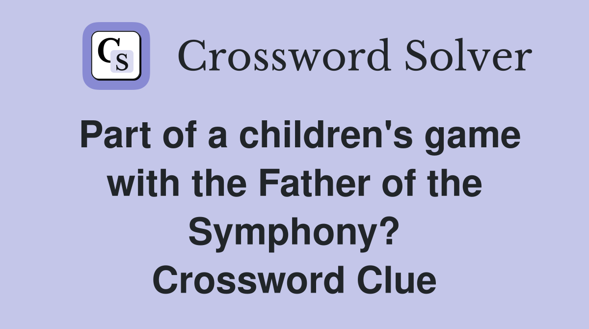 Part of a children's game with the Father of the Symphony? Crossword Clue