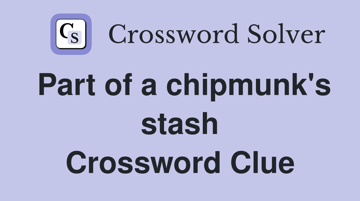 Part of a chipmunk's stash Crossword Clue
