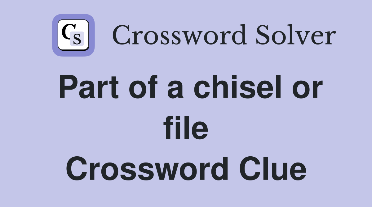 Part of a chisel or file Crossword Clue