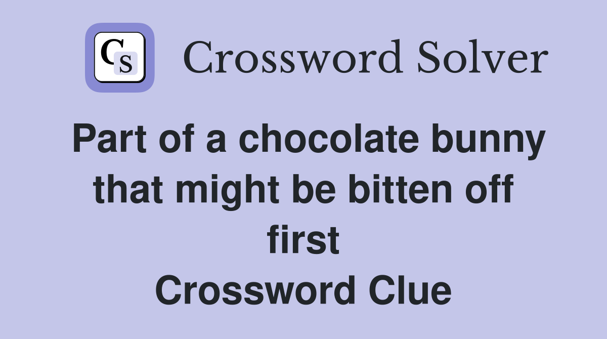 Part of a chocolate bunny that might be bitten off first Crossword Clue