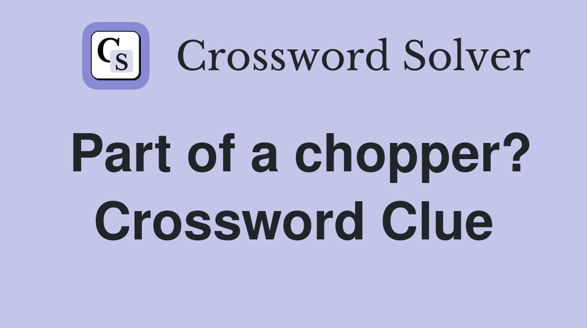 Part of a chopper? Crossword Clue