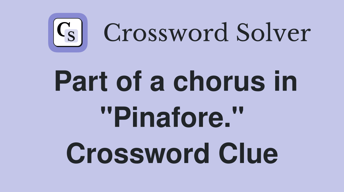 Part of a chorus in "Pinafore." Crossword Clue