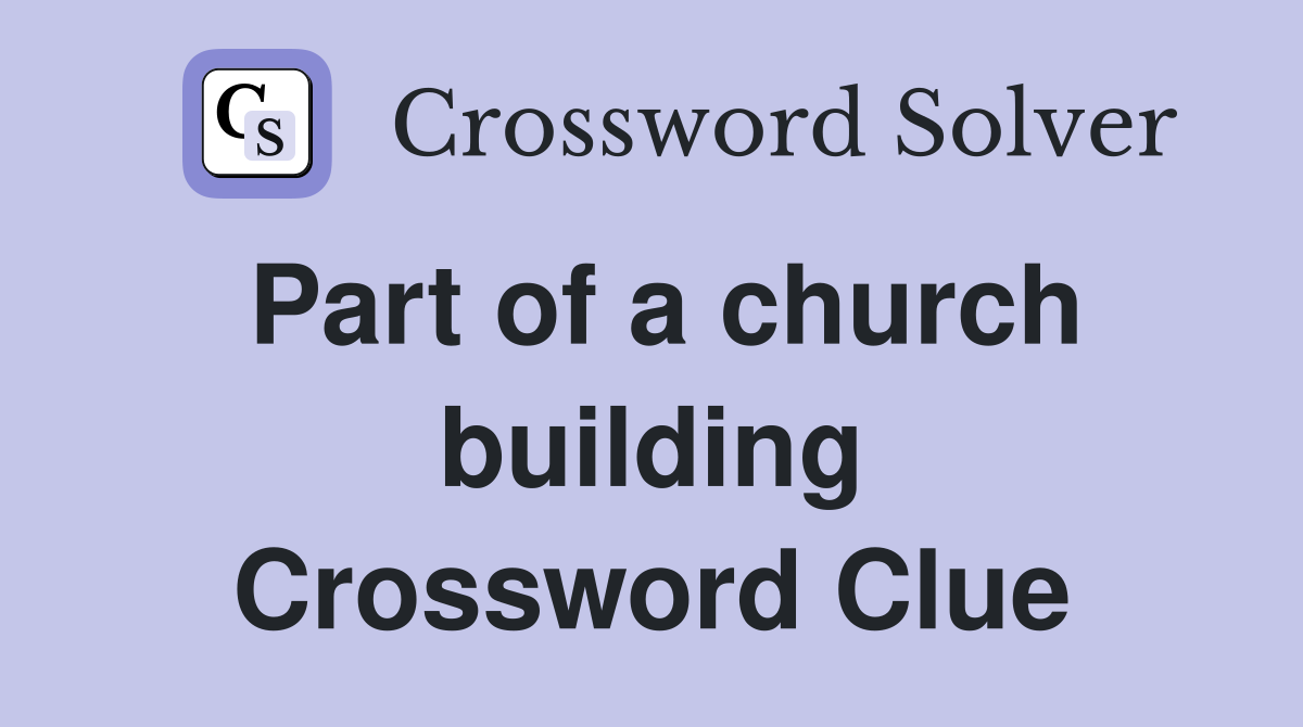 Part of a church building Crossword Clue