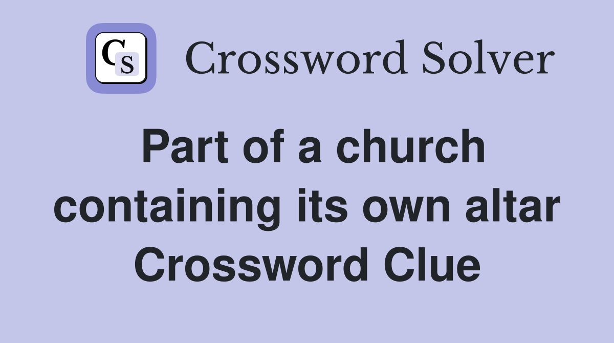 Part of a church containing its own altar Crossword Clue