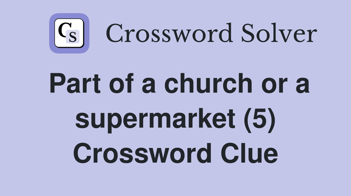 Part of a church or a supermarket (5) Crossword Clue