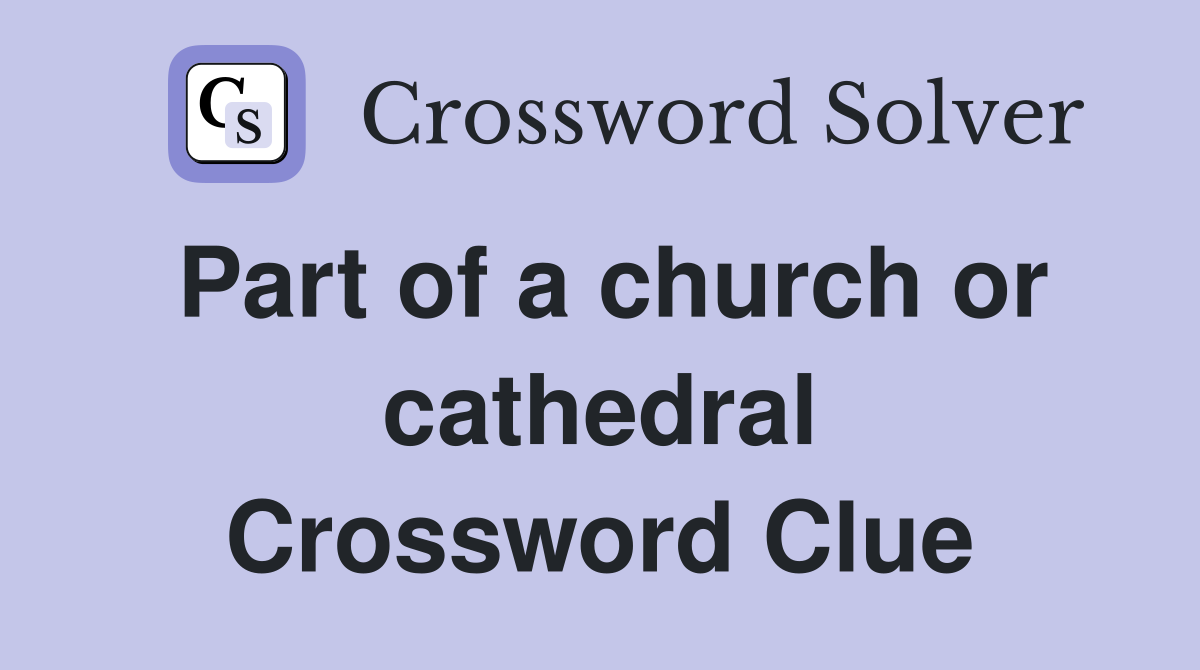 Part of a church or cathedral Crossword Clue