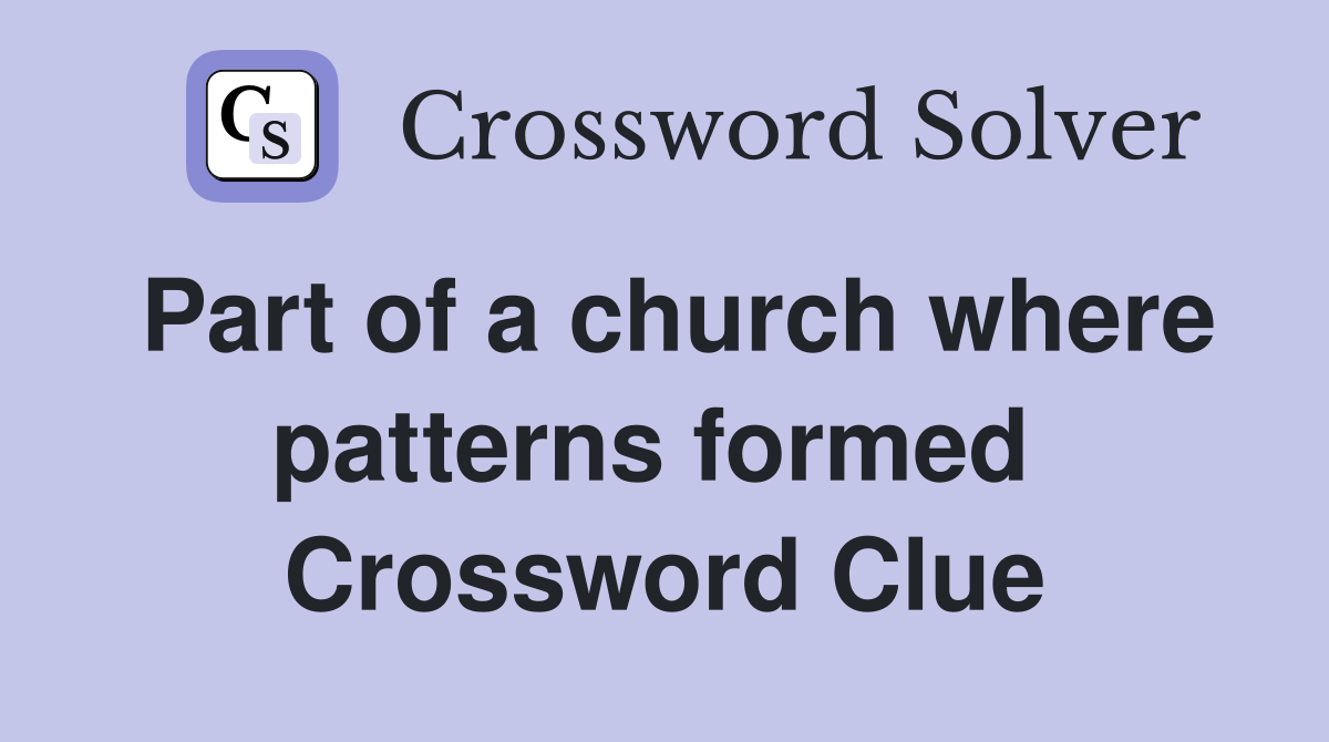 Part of a church where patterns formed  Crossword Clue