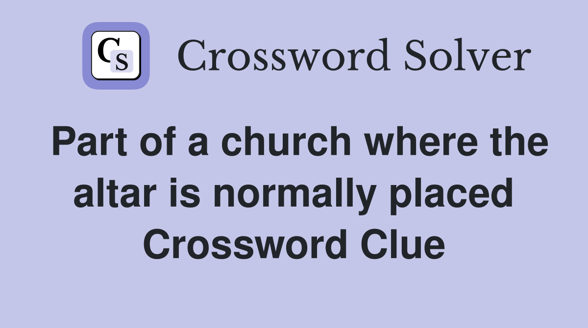 Part of a church where the altar is normally placed Crossword Clue