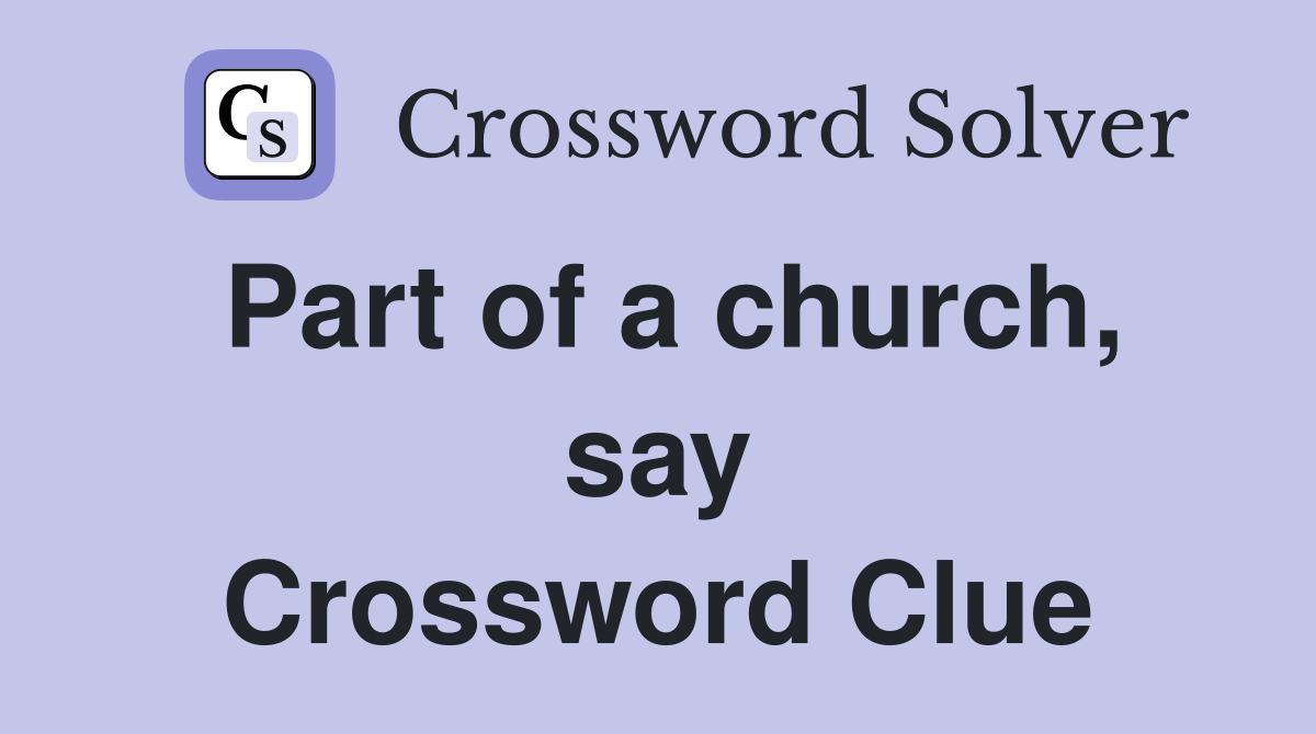 Part of a church, say Crossword Clue