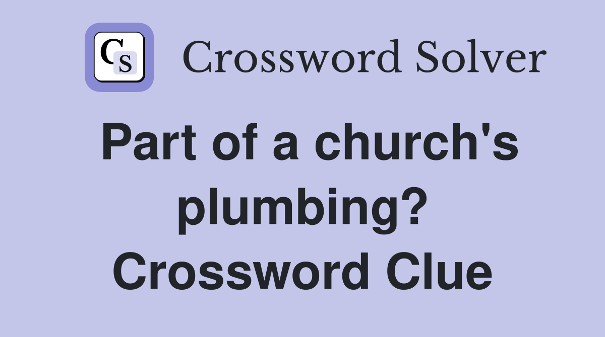 Part of a church's plumbing? Crossword Clue
