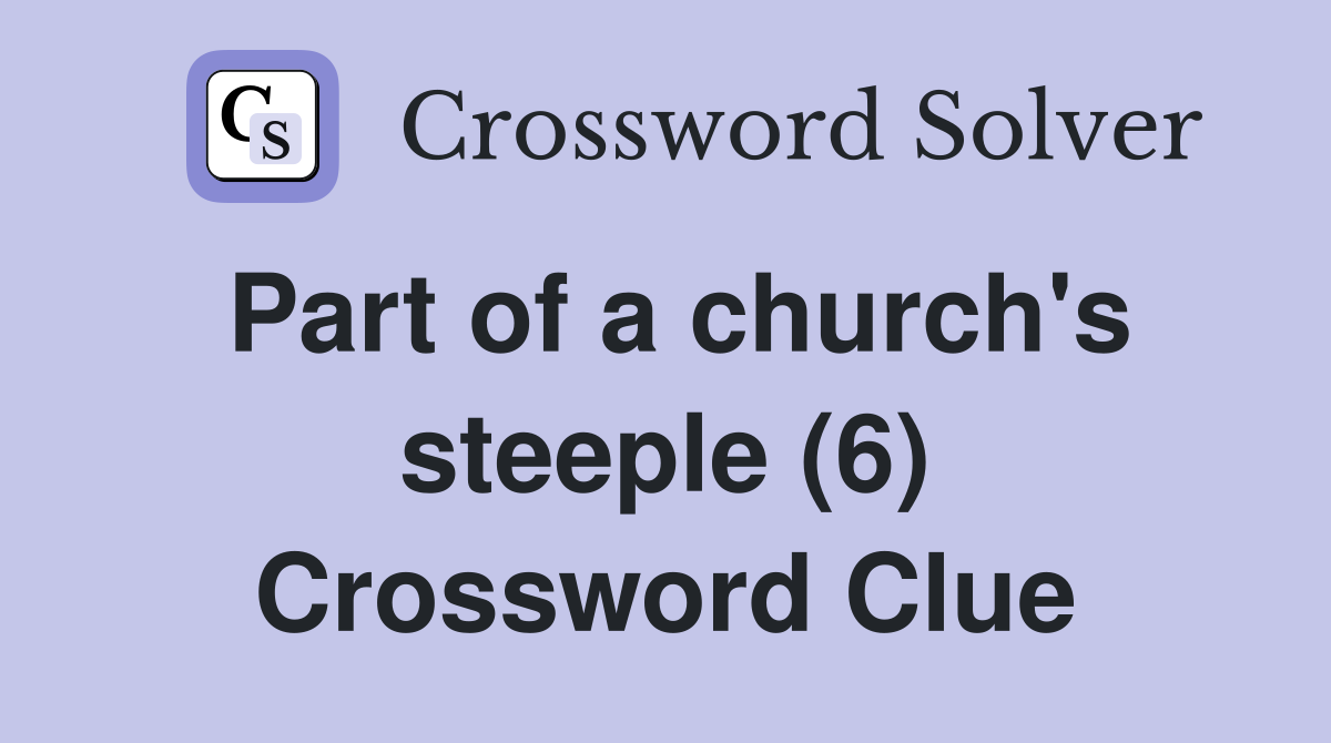 Part of a church's steeple (6) Crossword Clue