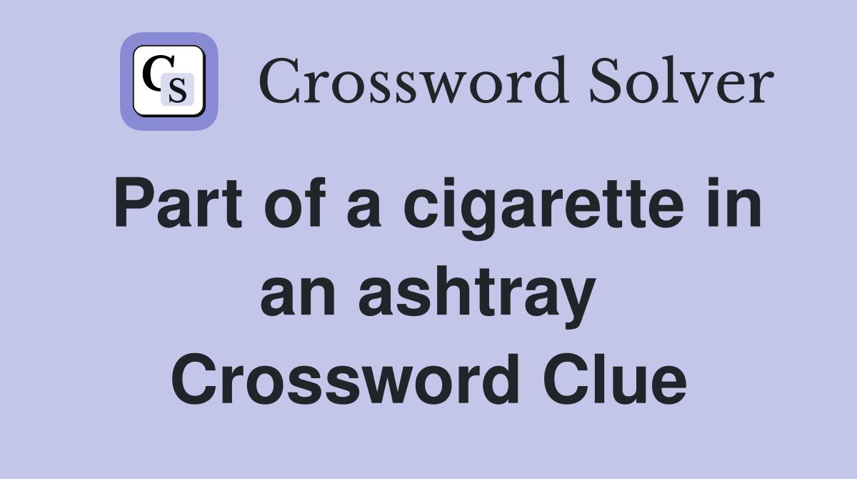 Part of a cigarette in an ashtray Crossword Clue