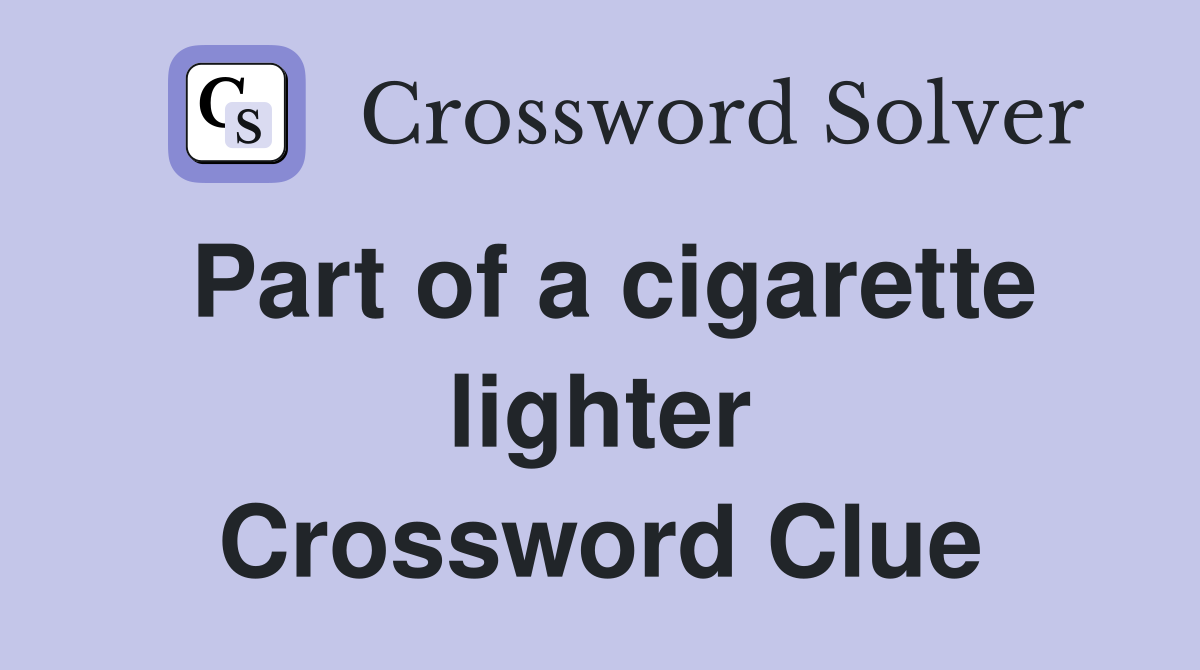 Part of a cigarette lighter Crossword Clue