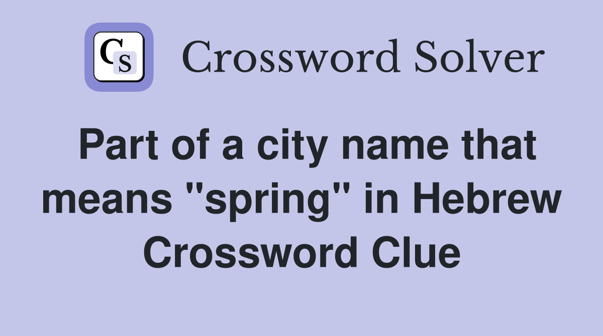Part of a city name that means "spring" in Hebrew Crossword Clue