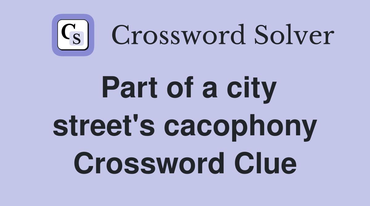 Part of a city street's cacophony Crossword Clue